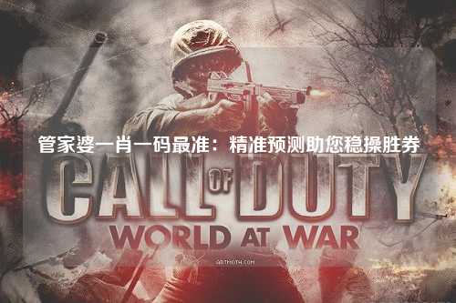 管家婆一肖一码最准：精准预测助您稳操胜券