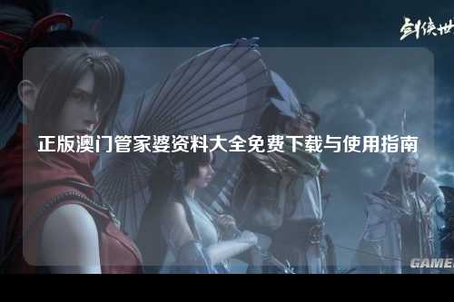 正版澳门管家婆资料大全免费下载与使用指南