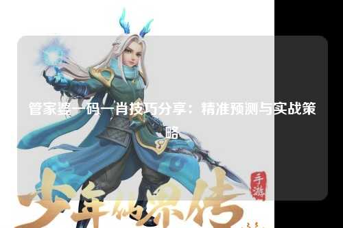 管家婆一码一肖技巧分享：精准预测与实战策略