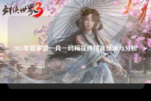 2025年管家婆一肖一码梅花诗精准预测与分析