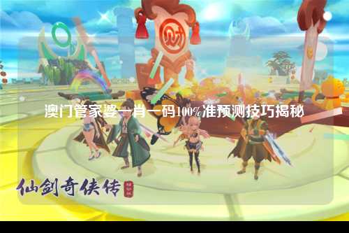 澳门管家婆一肖一码100%准预测技巧揭秘