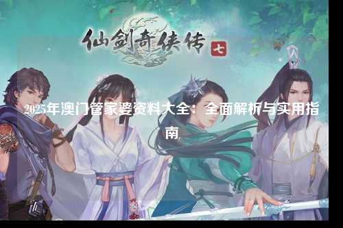 2025年澳门管家婆资料大全：全面解析与实用指南