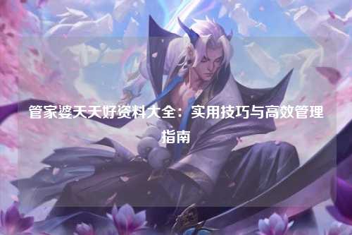 管家婆天天好资料大全：实用技巧与高效管理指南