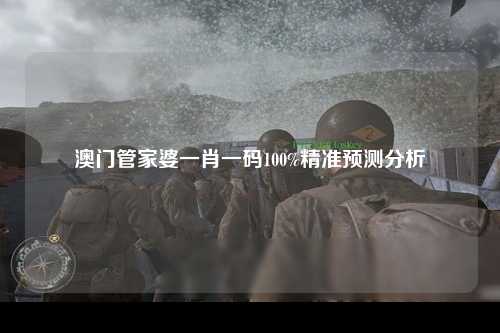 澳门管家婆一肖一码100%精准预测分析