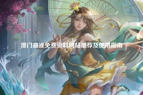 澳门最准免费资料网站推荐及使用指南