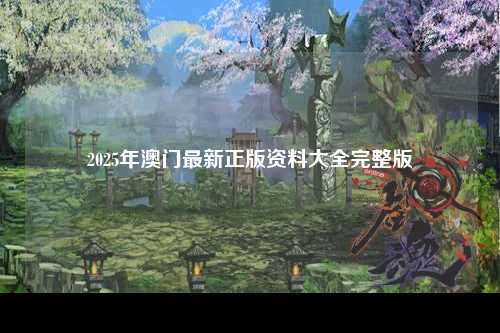 2025年澳门最新正版资料大全完整版