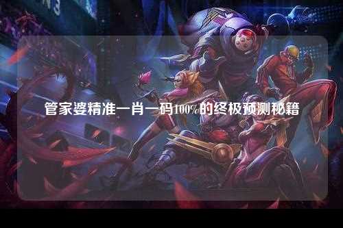 管家婆精准一肖一码100%的终极预测秘籍