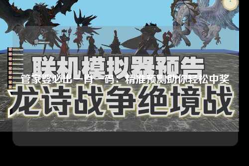 管家婆必出一肖一码：精准预测助你轻松中奖