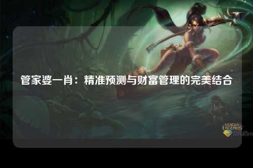 管家婆一肖：精准预测与财富管理的完美结合