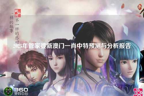 2025年管家婆新澳门一肖中特预测与分析报告