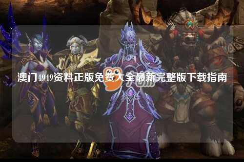 澳门4949资料正版免费大全最新完整版下载指南