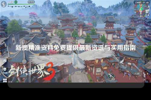 新澳精准资料免费提供最新资讯与实用指南
