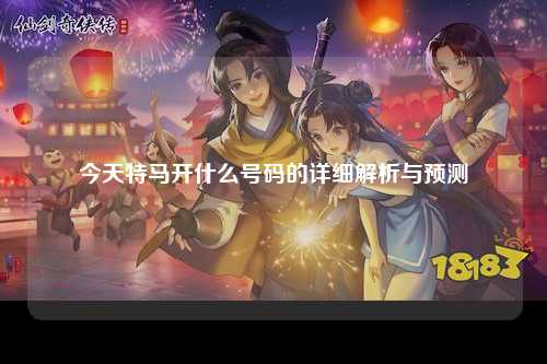 今天特马开什么号码的详细解析与预测