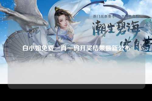 白小姐免费一肖一码开奖结果最新公布