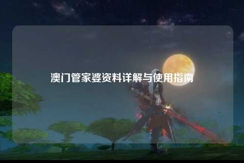 澳门管家婆资料详解与使用指南