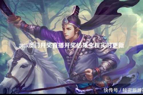 2025澳门开奖直播开奖结果全程实时更新