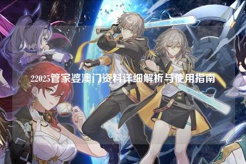 22025管家婆澳门资料详细解析与使用指南