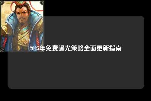 2025年免费曝光策略全面更新指南