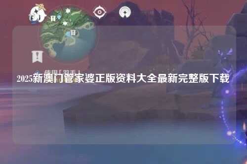 2025新澳门管家婆正版资料大全最新完整版下载