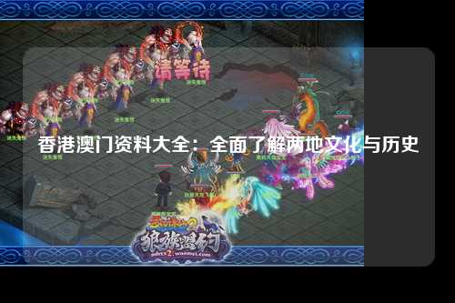 香港澳门资料大全：全面了解两地文化与历史
