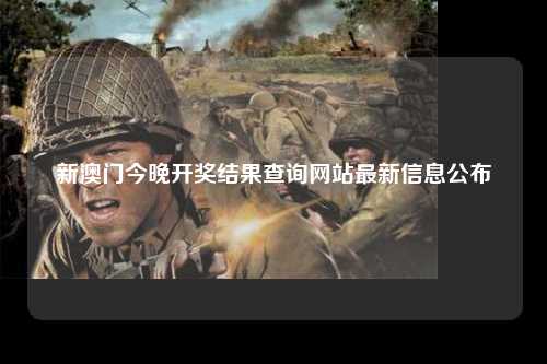 新澳门今晚开奖结果查询网站最新信息公布