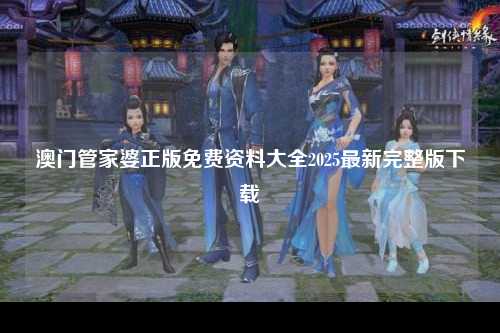澳门管家婆正版免费资料大全2025最新完整版下载