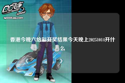 香港今晚六给彩开奖结果今天晚上20251014开什么