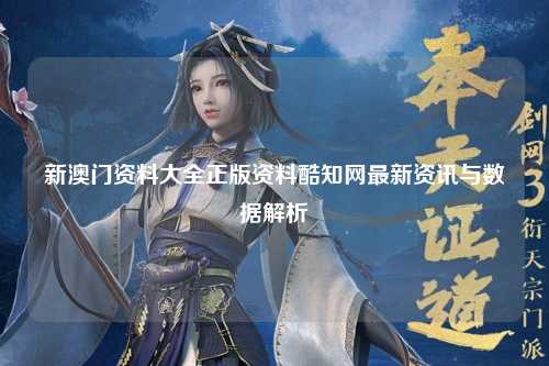新澳门资料大全正版资料酷知网最新资讯与数据解析