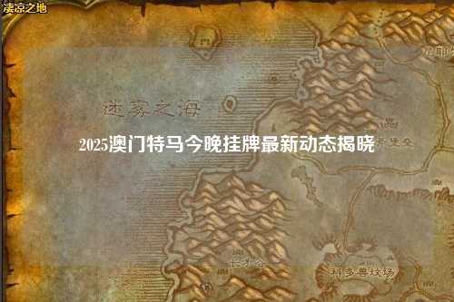 2025澳门特马今晚挂牌最新动态揭晓