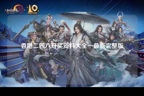 香港二四六开奖资料大全一最新完整版