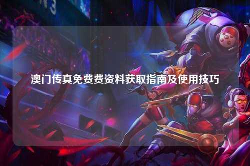 澳门传真免费费资料获取指南及使用技巧