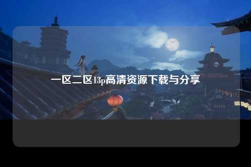 一区二区13p高清资源下载与分享