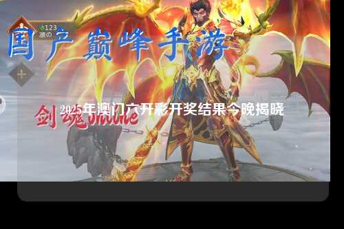 2025年澳门六开彩开奖结果今晚揭晓