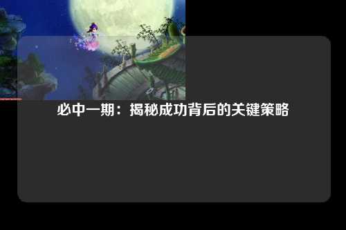 必中一期：揭秘成功背后的关键策略