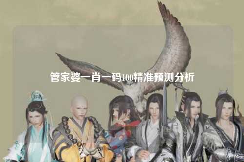 管家婆一肖一码100精准预测分析