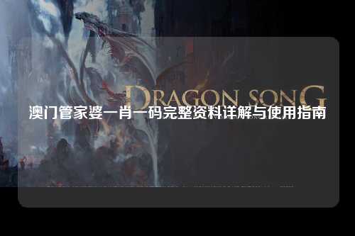 澳门管家婆一肖一码完整资料详解与使用指南