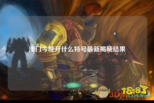 澳门今晚开什么特号最新揭晓结果