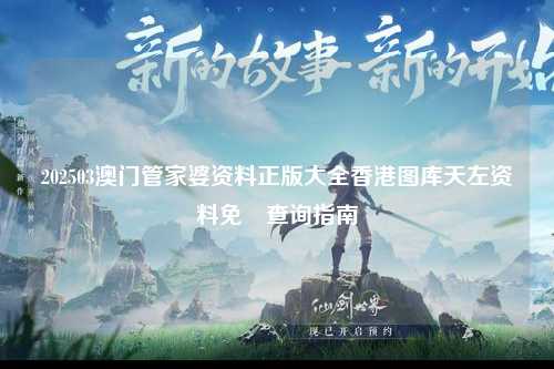 202503澳门管家婆资料正版大全香港图库天左资料免費查询指南