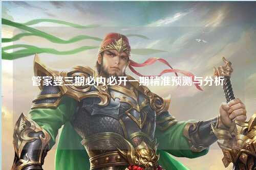 管家婆三期必内必开一期精准预测与分析