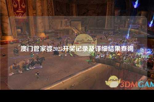 澳门管家婆2025开奖记录及详细结果查询