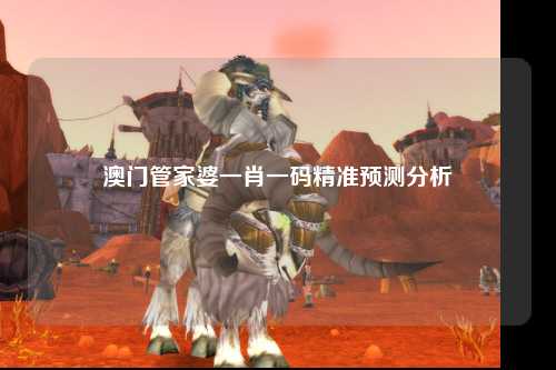 澳门管家婆一肖一码精准预测分析