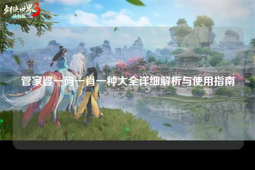 管家婆一码一肖一种大全详细解析与使用指南