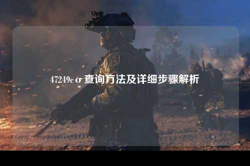 47249cσ查询方法及详细步骤解析