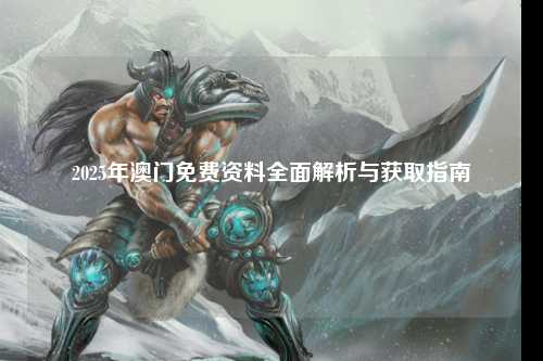 2025年澳门免费资料全面解析与获取指南