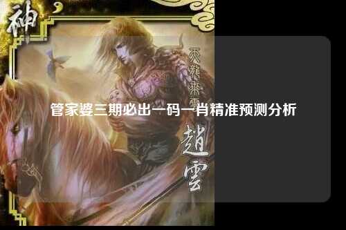 管家婆三期必出一码一肖精准预测分析