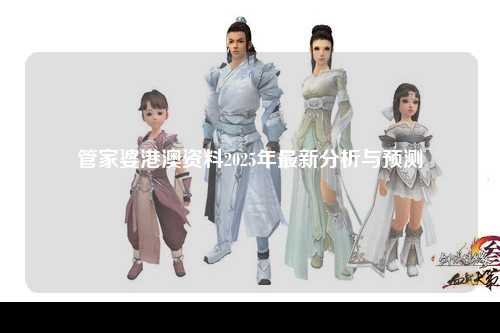管家婆港澳资料2025年最新分析与预测