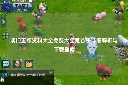 澳门正版资料大全免费大全鬼谷子详细解析与下载指南