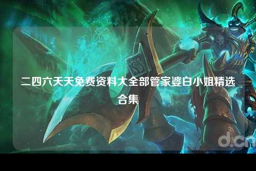 二四六天天免费资料大全部管家婆白小姐精选合集