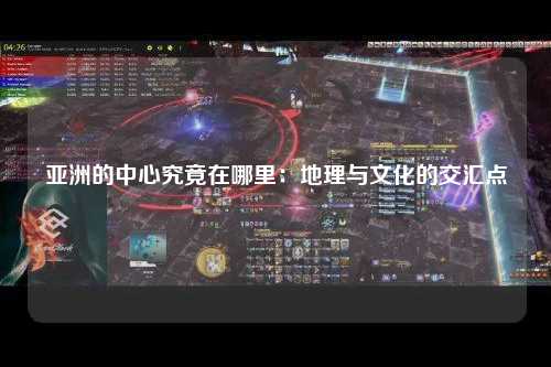 亚洲的中心究竟在哪里：地理与文化的交汇点