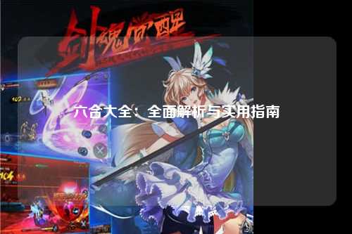 六合大全：全面解析与实用指南